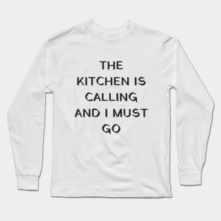 The kitchen is calling and I must go Long Sleeve T-Shirt